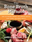 The Bone Broth Miracle : How an Ancient Remedy Can Improve Health, Fight Aging, and Boost Beauty - eBook