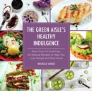 The Green Aisle's Healthy Indulgence : More Than 75 Guilt-Free, All-Natural Recipes to Help You Lose Weight and Feel Great - eBook