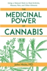 The Medicinal Power of Cannabis : Using a Natural Herb to Heal Arthritis, Nausea, Pain, and Other Ailments - eBook