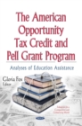The American Opportunity Tax Credit and Pell Grant Program : Analyses of Education Assistance - eBook