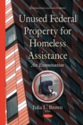 Unused Federal Property for Homeless Assistance : An Examination - eBook