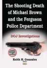 The Shooting Death of Michael Brown and the Ferguson Police Department : DOJ Investigations - eBook