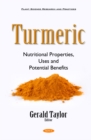 Turmeric : Nutritional Properties, Uses and Potential Benefits - eBook