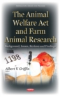 The Animal Welfare Act and Farm Animal Research : Background, Issues, Reviews and Findings - eBook