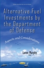 Alternative Fuel Investments by the Department of Defense : Aspects and Considerations - eBook