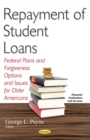 Repayment of Student Loans : Federal Plans and Forgiveness Options and Issues for Older Americans - eBook
