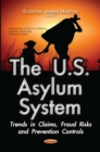 The U.S. Asylum System : Trends in Claims, Fraud Risks and Prevention Controls - eBook