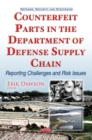 Counterfeit Parts in the Department of Defense Supply Chain : Reporting Challenges and Risk Issues - eBook