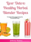 Liver Detox: Healthy Herbal Blender Recipes : Sugar Detox, Super Immunity & Sustained Living - eBook
