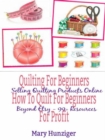 Quilting For Beginners: How To Quilt For Beginners For Profit : Selling Quilting Products Online Beyond Etsy - 99+ Resources - eBook