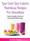Low Carb Low Calorie Nutritious Recipes For Smoothie : Yoghurt Smoothies, Plant Based Diet Smoothies & Ninja Recipes - eBook