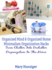 Organized Mind & Organized Home: Minimalism Organization Hacks : Turn Clutter Into Declutter Organization In The Home - eBook
