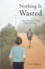Nothing Is Wasted: A True Story of Finding Peace in Chaos - eBook