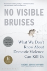 No Visible Bruises : What We Don't Know About Domestic Violence Can Kill Us - eBook