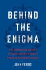 Behind the Enigma : The Authorized History of GCHQ, Britain's Secret Cyber-Intelligence Agency - eBook