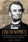 Lincolnomics : How President Lincoln Constructed the Great American Economy - eBook