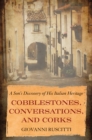 Cobblestones, Conversations, and Corks : A Son's Discovery of His Italian Heritage - Book