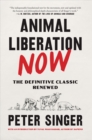 Animal Liberation Now : The Definitive Classic Renewed - eBook