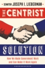 The Centrist Solution : How We Made Government Work and Can Make It Work Again - eBook