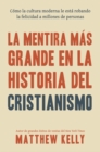 La Mentira Mas Grande En La Historia Del Cristianismo : Como La Cultura Moderna Le Esta Robando La Felicidad a Millones De Personas - eBook