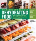 The Beginner's Guide to Dehydrating Food, 2nd Edition : How to Preserve All Your Favorite Vegetables, Fruits, Meats, and Herbs - Book