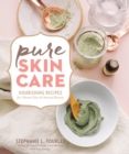 Pure Skin Care : Nourishing Recipes for Vibrant Skin & Natural Beauty - Book