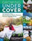Growing Under Cover : Techniques for a More Productive, Weather-Resistant, Pest-Free Vegetable Garden - Book