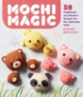 Mochi Magic : 50 Traditional and Modern Recipes for the Japanese Treat - Book