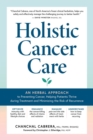 Holistic Cancer Care : An Herbal Approach to Reducing Cancer Risk, Helping Patients Thrive during Treatment, and Minimizing Recurrence - Book