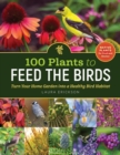 100 Plants to Feed the Birds : Turn Your Home Garden into a Healthy Bird Habitat - Book