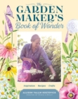 The Garden Maker's Book of Wonder : 162 Recipes, Crafts, Tips, Techniques, and Plants to Inspire You in Every Season - Book