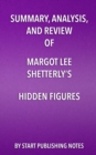 Summary, Analysis, and Review of Margot Lee Shetterly's Hidden Figures : The American Dream and the Untold Story of the Black Women Mathematicians Who Helped Win the Space Race - eBook