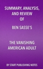 Summary, Analysis, and Review of Ben Sasse's The Vanishing American Adult : Our Coming-of-Age Crisis and How to Rebuild a Culture of Self-Reliance - eBook