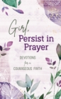 Girl, Persist in Prayer : Devotions for a Courageous Faith - eBook