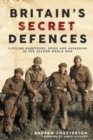 Britain’S Secret Defences : Civilian Saboteurs, Spies and Assassins During the Second World War - Book
