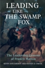 Leading Like the Swamp Fox : The Leadership Lessons of Francis Marion - eBook