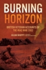 Burning Horizon : British Veteran Accounts of the Iraq War, 2003 - Book