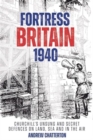 Fortress Britain 1940 : Britain's Unsung and Secret Defences on Land, Sea and in the Air - Book