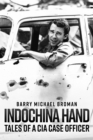 Indochina Hand : Tales of a CIA Case Officer - eBook