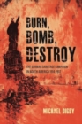 Burn, Bomb, Destroy : The German Sabotage Campaign in North America, 1914–1917 - Book
