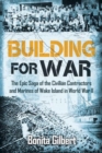 Building for War: The Epic Saga of the Civilian Contractors and Marines of Wake Island in World War II - Book