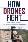 How Drones Fight: How Small Drones are Revolutionizing Warfare - Book
