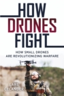 How Drones Fight : How Small Drones are Revolutionizing Warfare - eBook