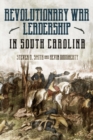 Revolutionary War Leadership in South Carolina : Profiles in Leadership - Book