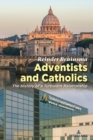 Adventists and Catholics : The History of a Turbulent Relationship - eBook