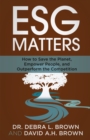 ESG Matters : How to Save the Planet, Empower People, and Outperform the Competition - Book