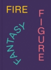 Fire Figure Fantasy : Selections from ICA Miami's Collection - Book