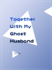 Together With My Ghost Husband - eBook