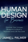 Human Design For Business : Discover Your Unique Blueprint to Build a Business and Life You Love - eBook