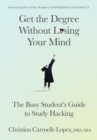 Get the Degree Without Losing Your Mind : The Busy Student's Guide to Study Hacking - eBook
